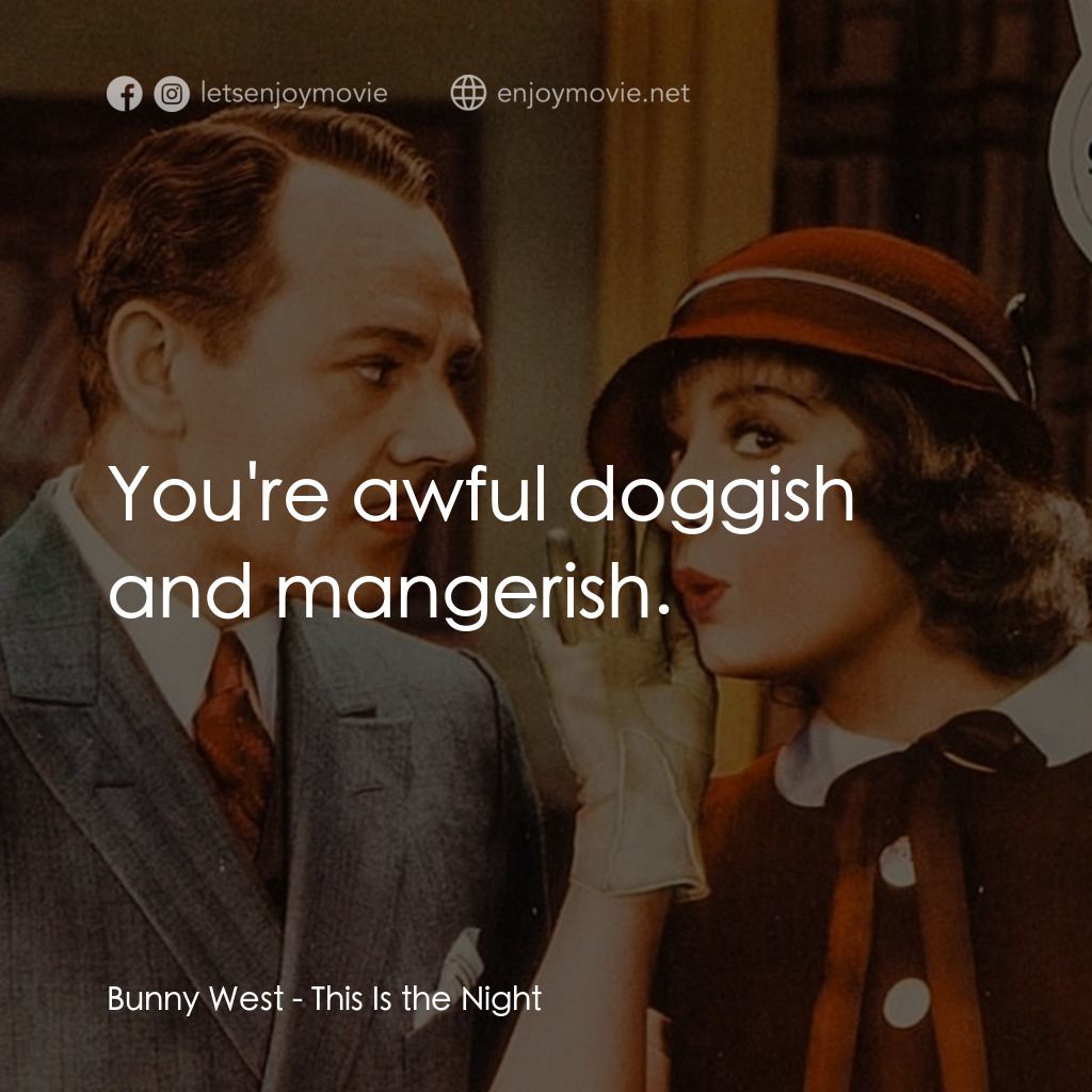 This Is the Night電影對白：Bunny West: You're awful doggish and mangerish.
