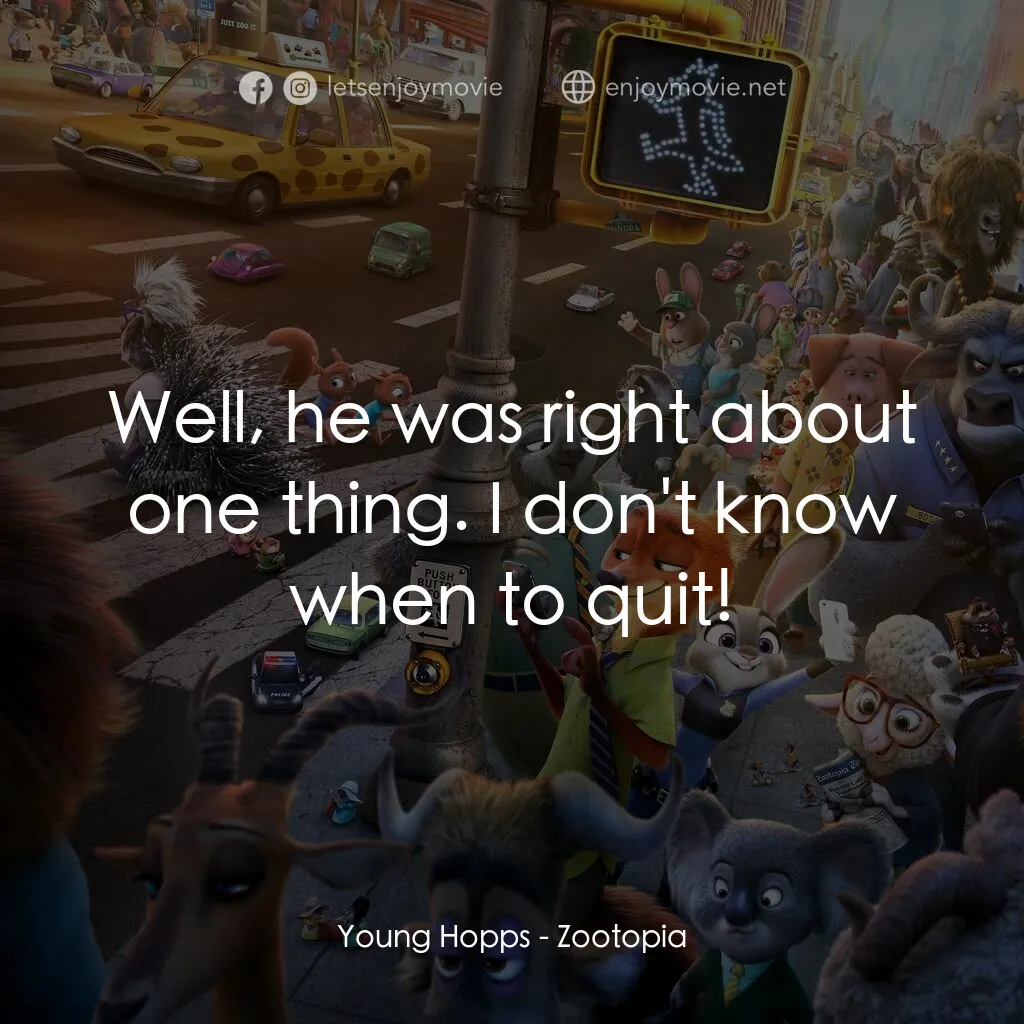 優獸大都會電影對白：Young Hopps:  Well, he was right about one thing. I don't know when to quit!
