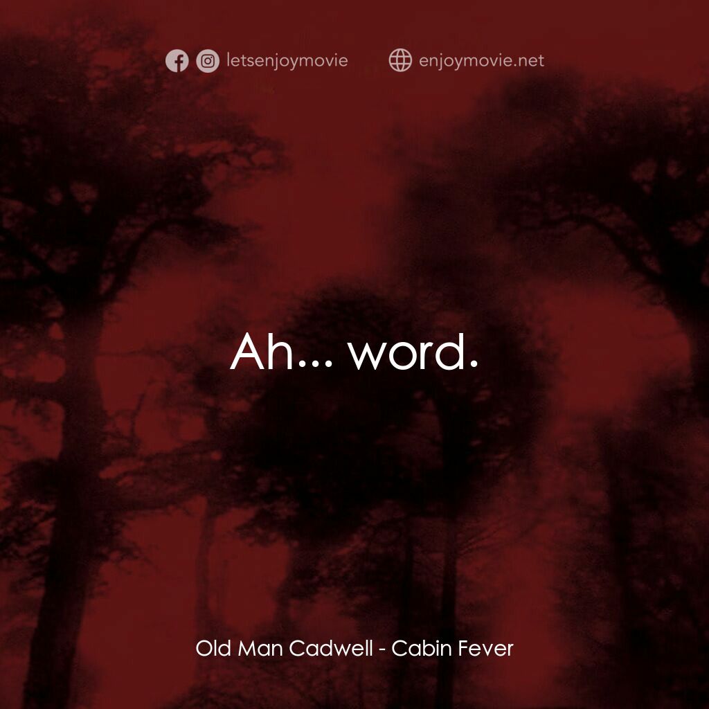 血肉森林電影對白：Old Man Cadwell:  Ah... word.