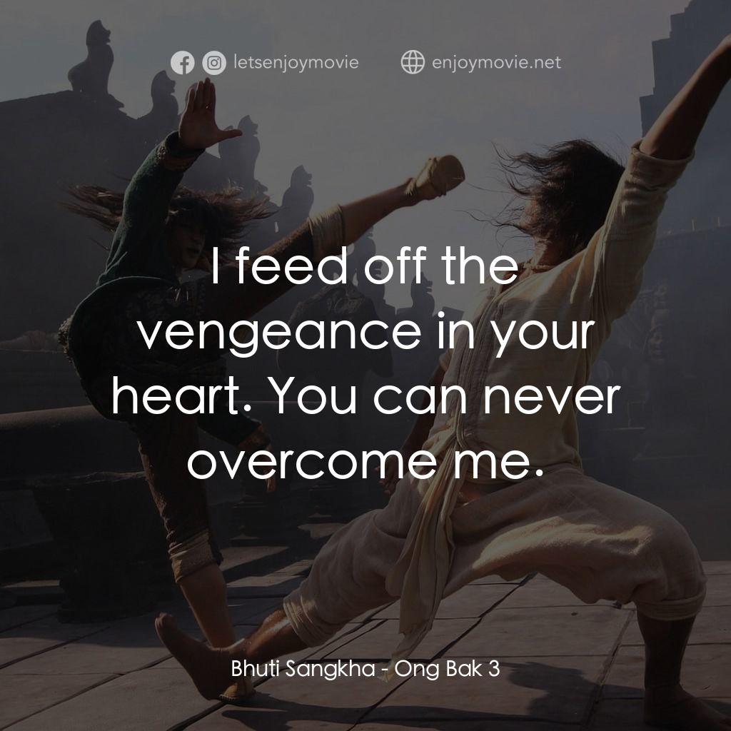 拳霸3電影對白：Bhuti Sangkha: I feed off the vengeance in your heart. You can never overcome me.