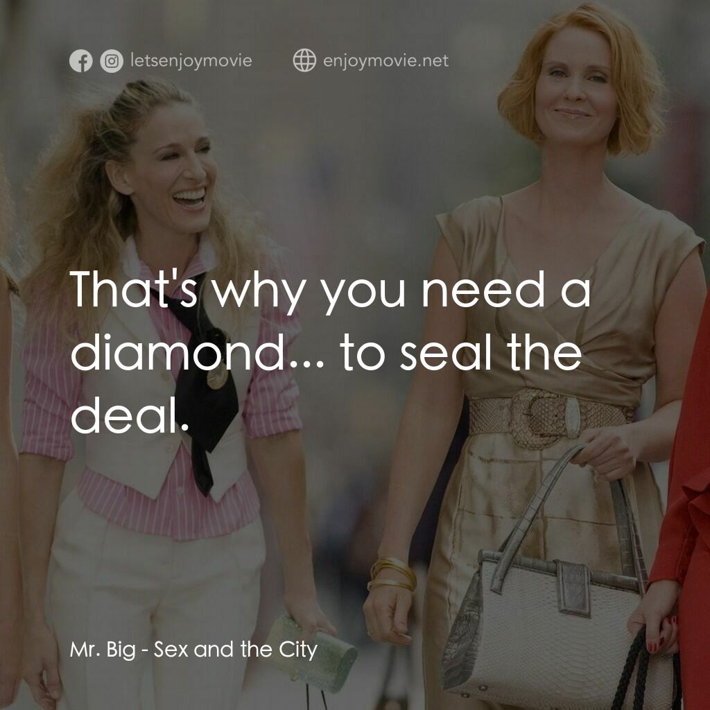 色慾都市電影對白：Mr. Big:  That's why you need a diamond... to seal the deal.