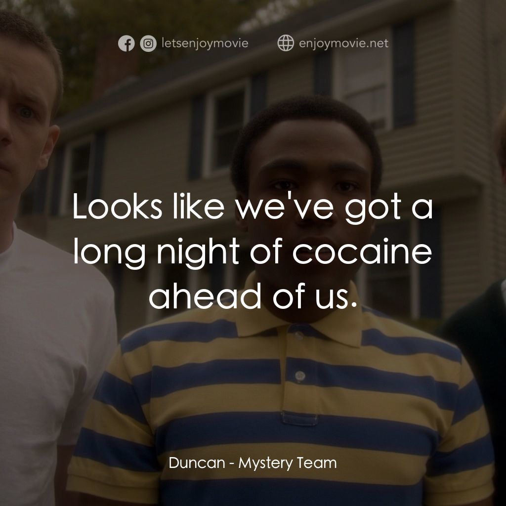 解謎小隊電影對白：Duncan: Looks like we've got a long night of cocaine ahead of us.
