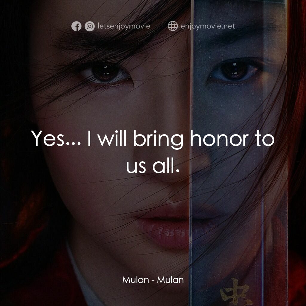 花木蘭電影對白：Mulan:  Yes... I will bring honor to us all.