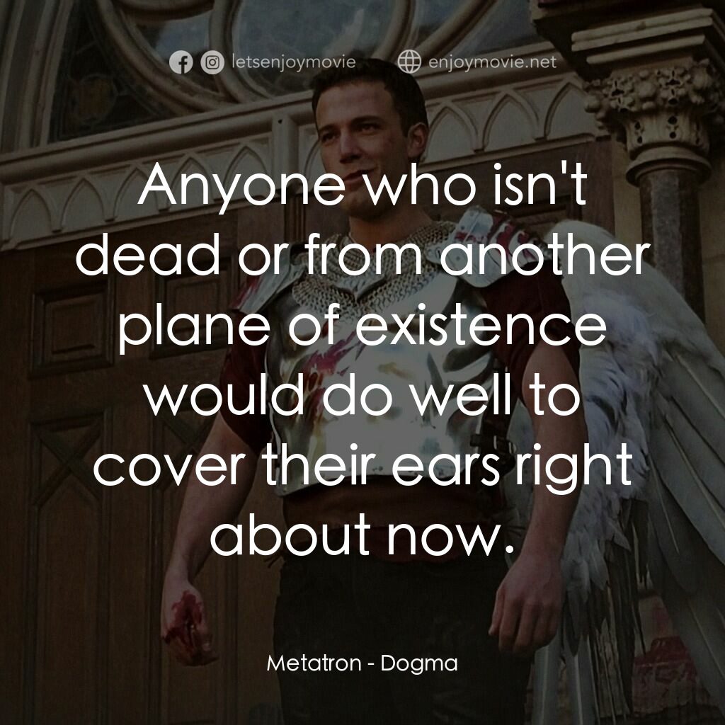 怒犯天條電影對白：Metatron:  Anyone who isn't dead or from another plane of existence would do well