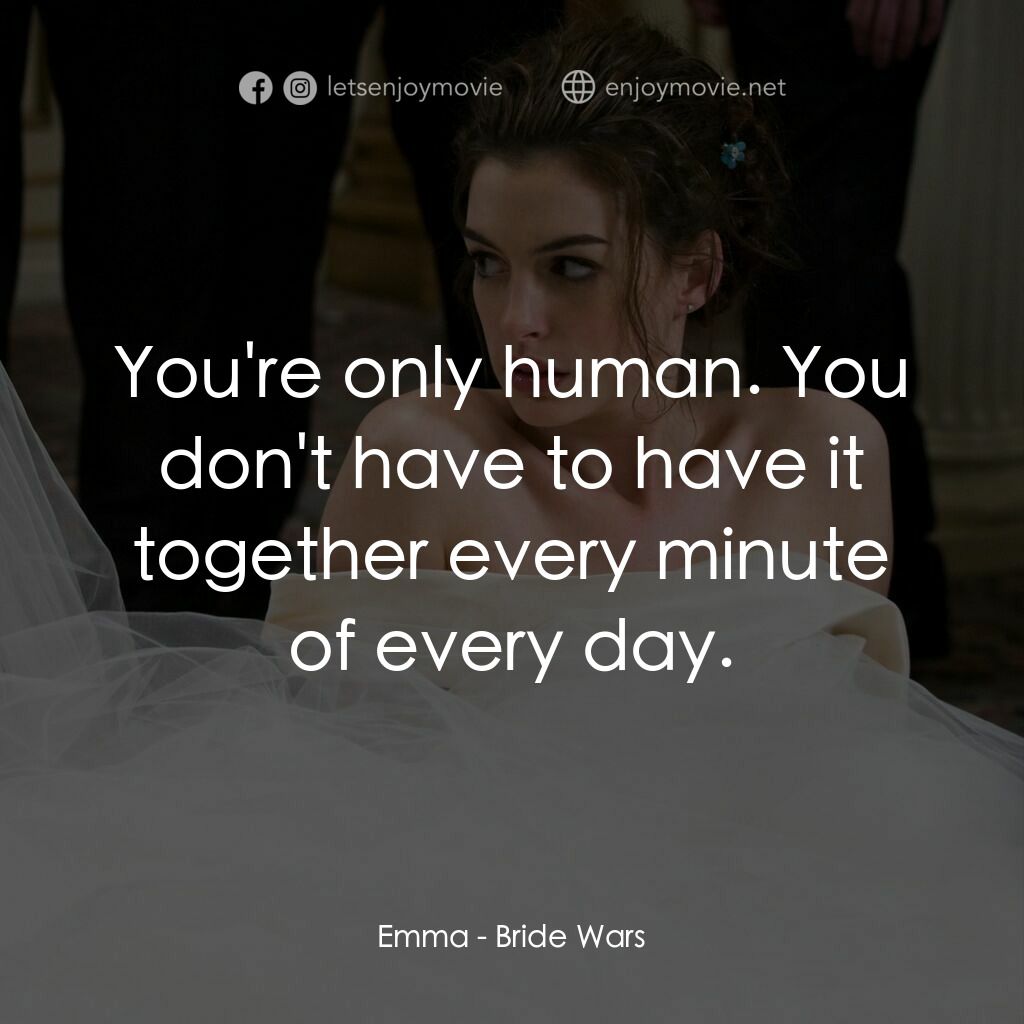 新娘大作戰經典對白：Emma:  You're only human. You don't have to have it together every minute of every day.