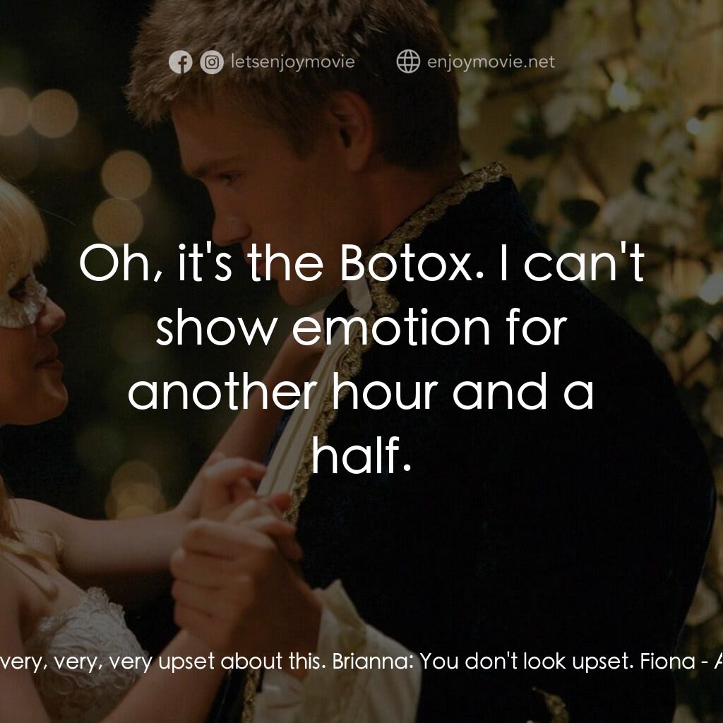 灰姑娘的玻璃手機電影對白：Fiona:  I am very, very, very, very upset about this. Brianna:  You don't look up