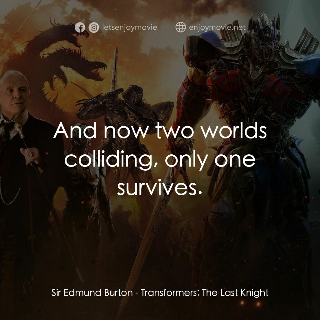 變形金剛：終極戰士電影對白：Sir Edmund Burton:  And now two worlds colliding, only one survives.