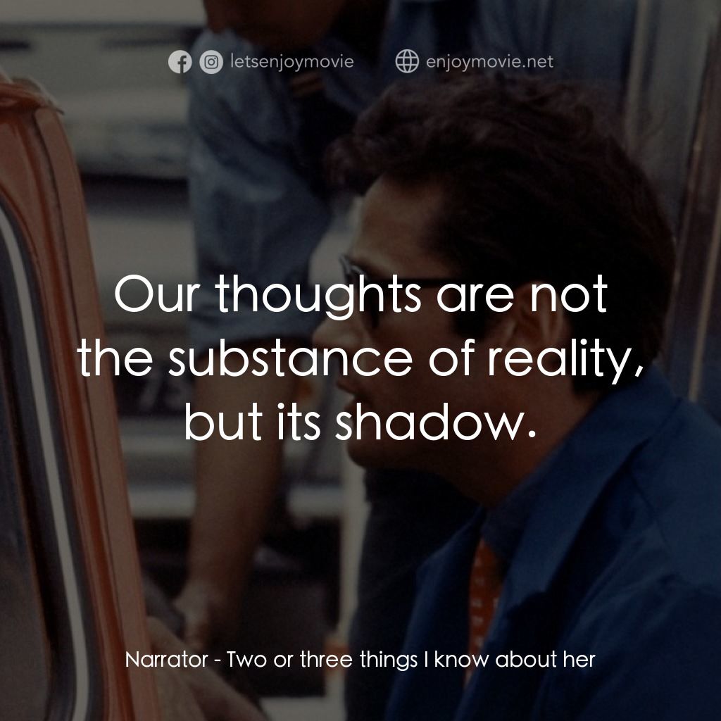 我所知道她的二三事電影對白：Narrator: Our thoughts are not the substance of reality, but its shadow.