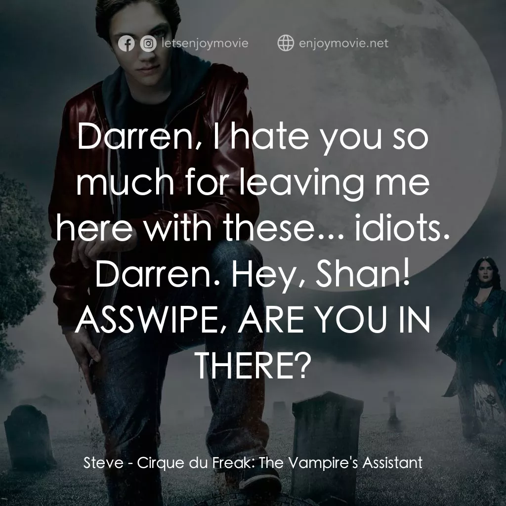 向達倫大冒險：鬼不理的助手電影對白：Steve: Darren, I hate you so much for leaving me here with these... idiots.
Darre