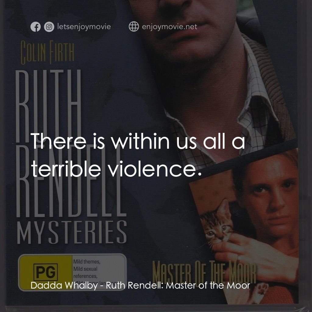 Ruth Rendell: Master of the Moor電影對白：Dadda Whalby: There is within us all a terrible violence.