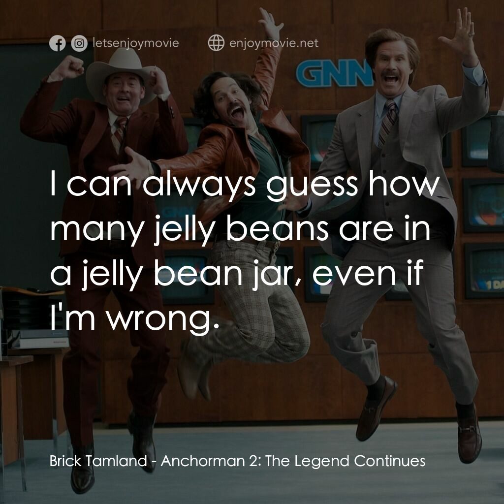 搶閘男主播 2：再起瘋雲電影對白：Brick Tamland:  I can always guess how many jelly beans are in a jelly bean jar, 