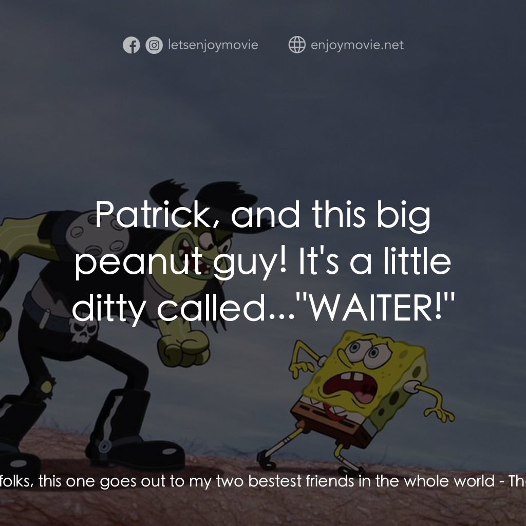 頑皮小海綿大電影電影對白：SpongeBob SquarePants: All right folks, this one goes out to my two bestest frien