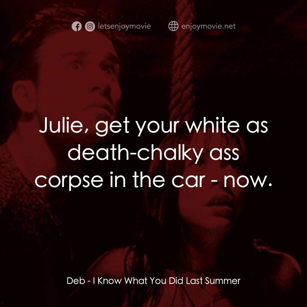 是誰搞的鬼電影對白：Deb: Julie, get your white as death-chalky ass corpse in the car - now.