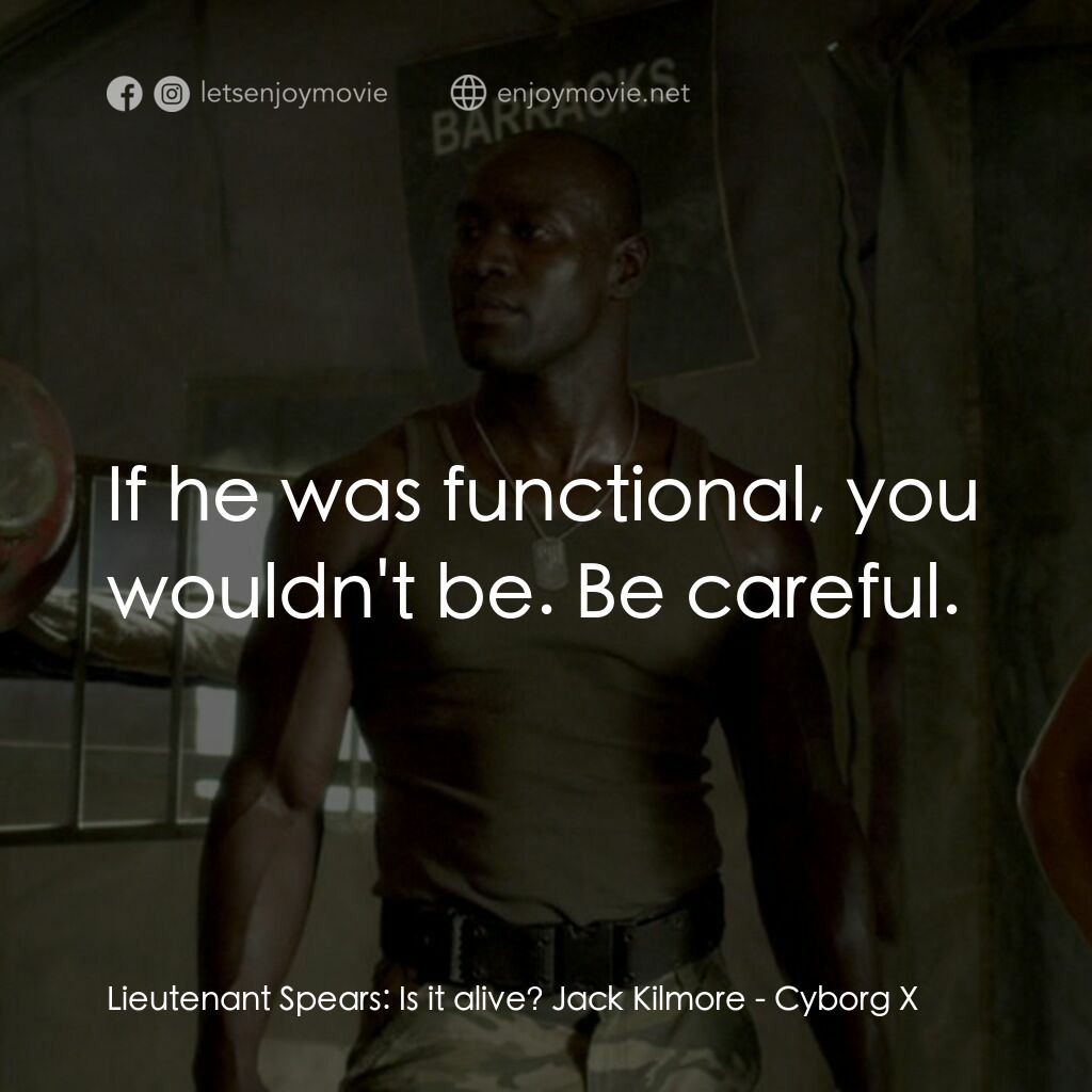 魔鬼生化人電影對白：Lieutenant Spears:  Is it alive? Jack Kilmore:  If he was functional, you wouldn'