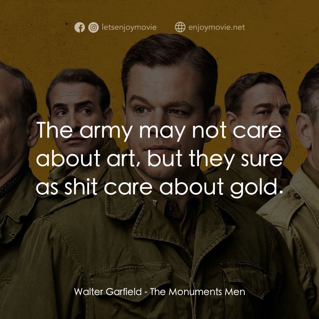大尋寶家經典對白：Walter Garfield: The army may not care about art, but they sure as shit care about gold.