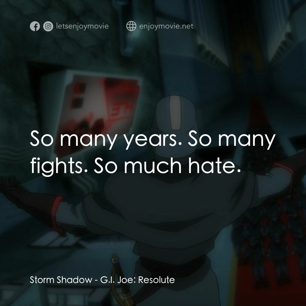G.I. Joe: Resolute電影對白：Storm Shadow:  So many years. So many fights. So much hate.