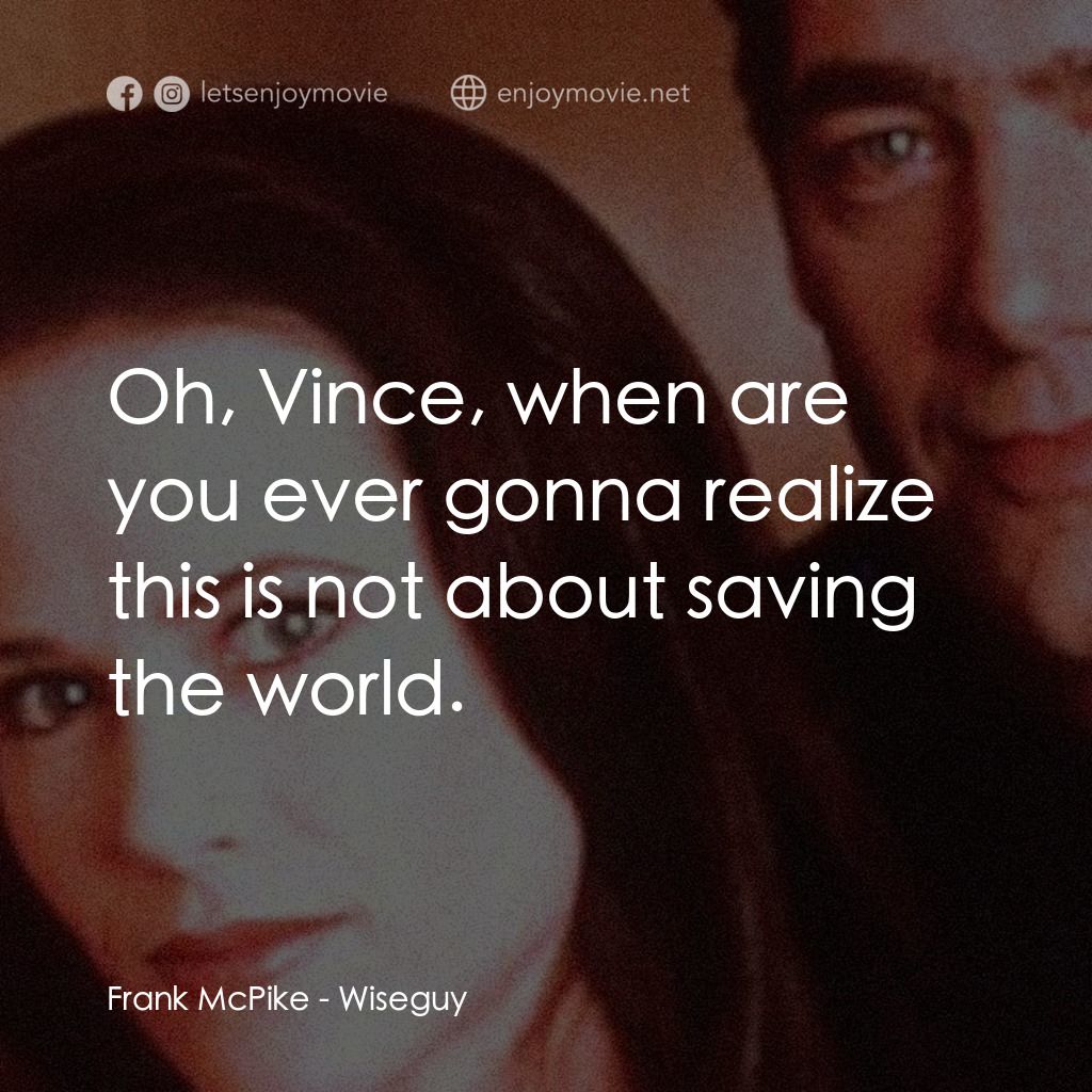 Wiseguy電影對白：Frank McPike: Oh, Vince, when are you ever gonna realize this is not about saving