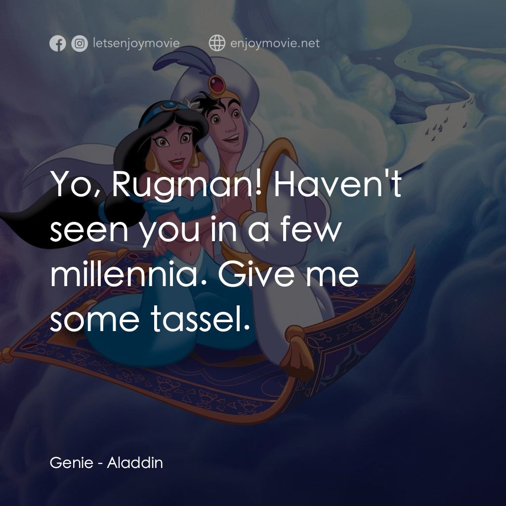 阿拉丁電影對白：Genie: Yo, Rugman! Haven't seen you in a few millennia. Give me some tassel.