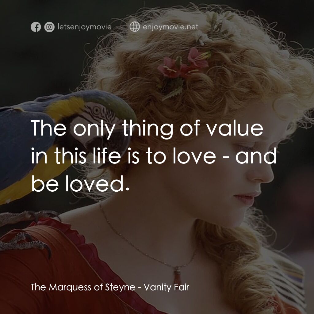 浮華新世界電影對白：The Marquess of Steyne:  The only thing of value in this life is to love - and be