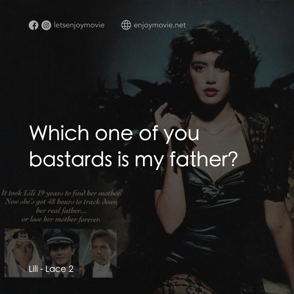 《Lace 2》經典台詞：Lili:  Which one of you bastards is my father?
