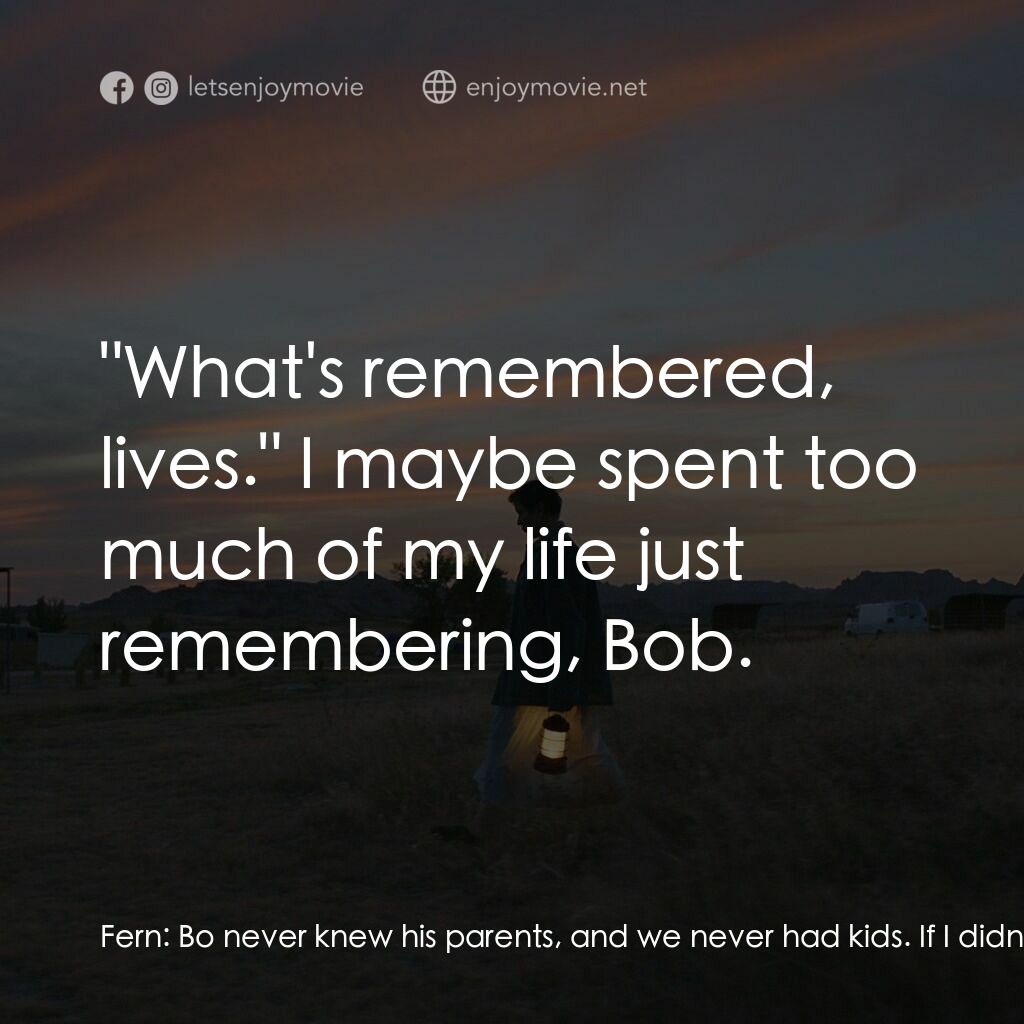 游牧人生電影對白：Fern:  Bo never knew his parents, and we never had kids. If I didn't stay, if I l