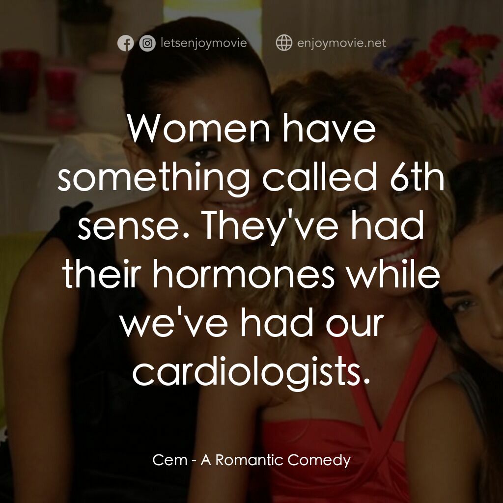 浪漫喜劇電影對白：Cem:  Women have something called 6th sense. They've had their hormones while we'