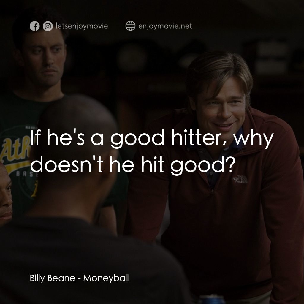 魔球電影對白：Billy Beane: If he's a good hitter, why doesn't he hit good?