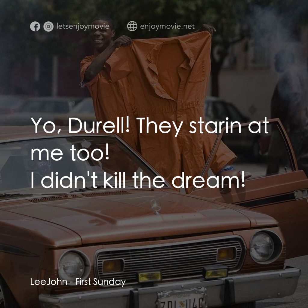 笨賊的祈禱電影對白：LeeJohn: Yo, Durell! They starin at me too!
I didn't kill the dream!
