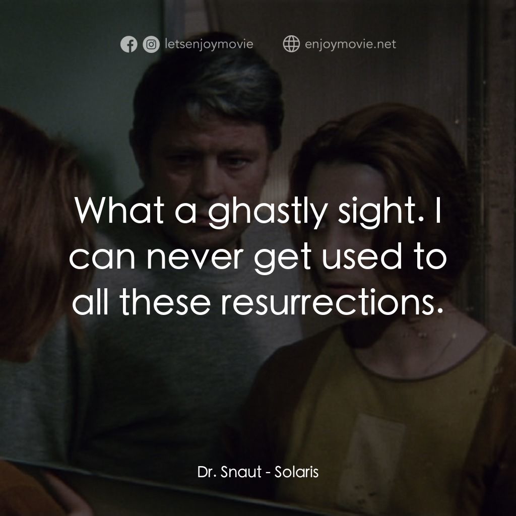 星球梭那里斯電影對白：Dr. Snaut: What a ghastly sight. I can never get used to all these resurrections.