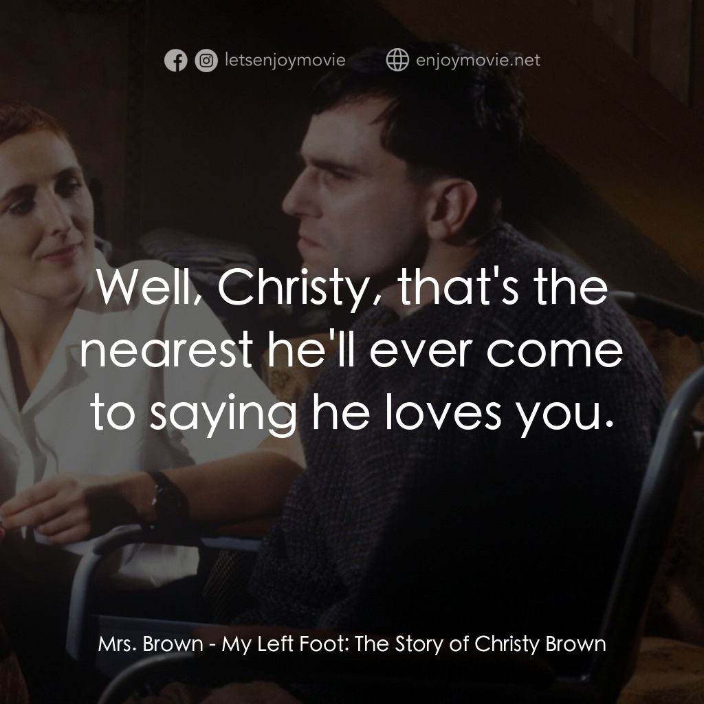 無悔今生電影對白：Mrs. Brown: Well, Christy, that's the nearest he'll ever come to saying he loves 