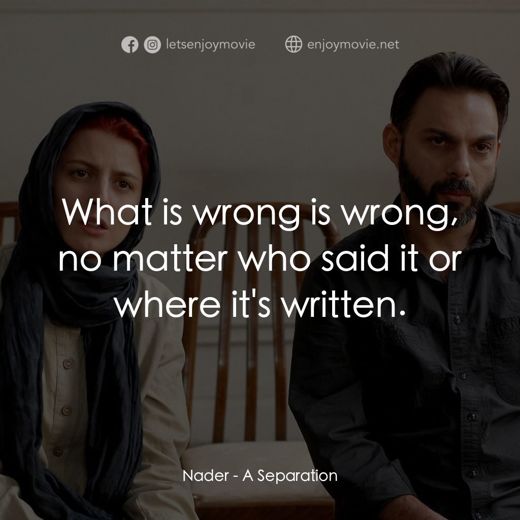 分居風暴經典對白：Nader: What is wrong is wrong, no matter who said it or where it's written.