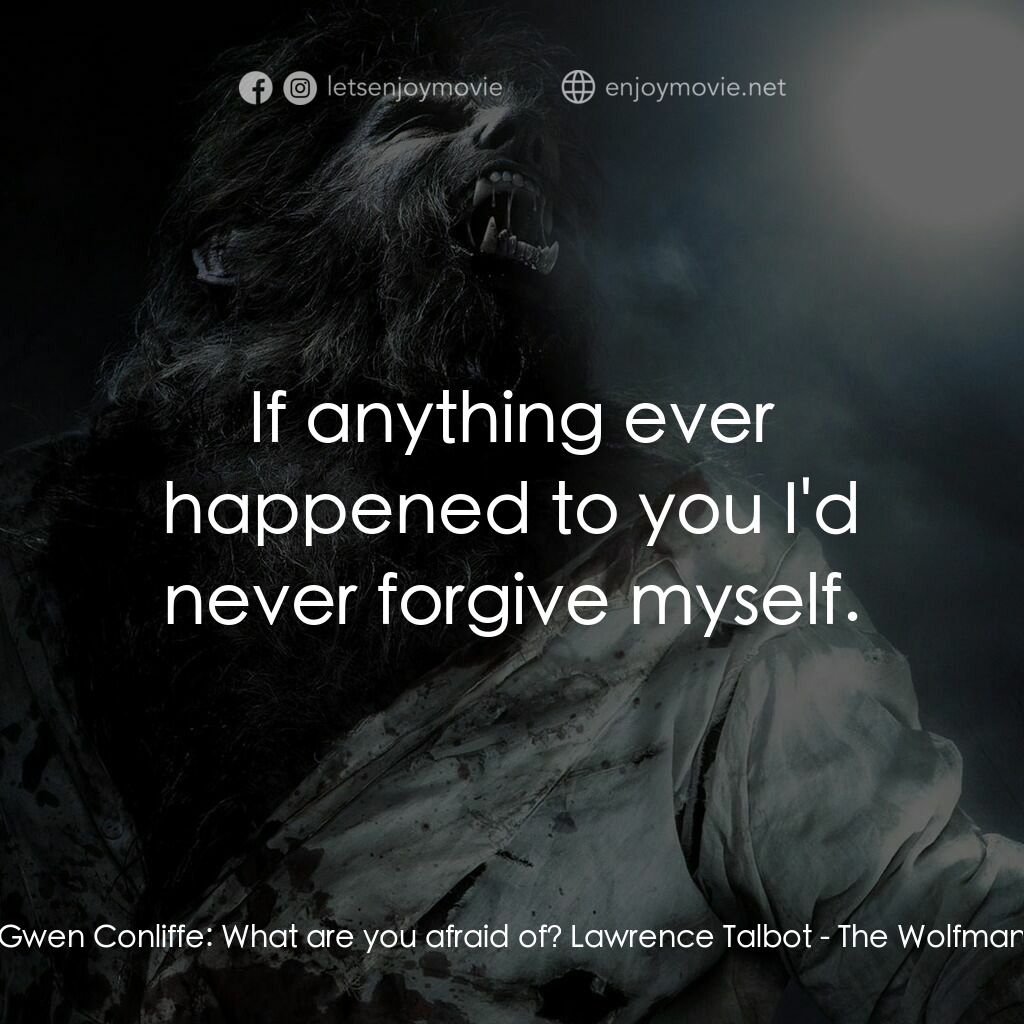 狼嚎再起電影對白：Gwen Conliffe:  What are you afraid of? Lawrence Talbot:  If anything ever happen