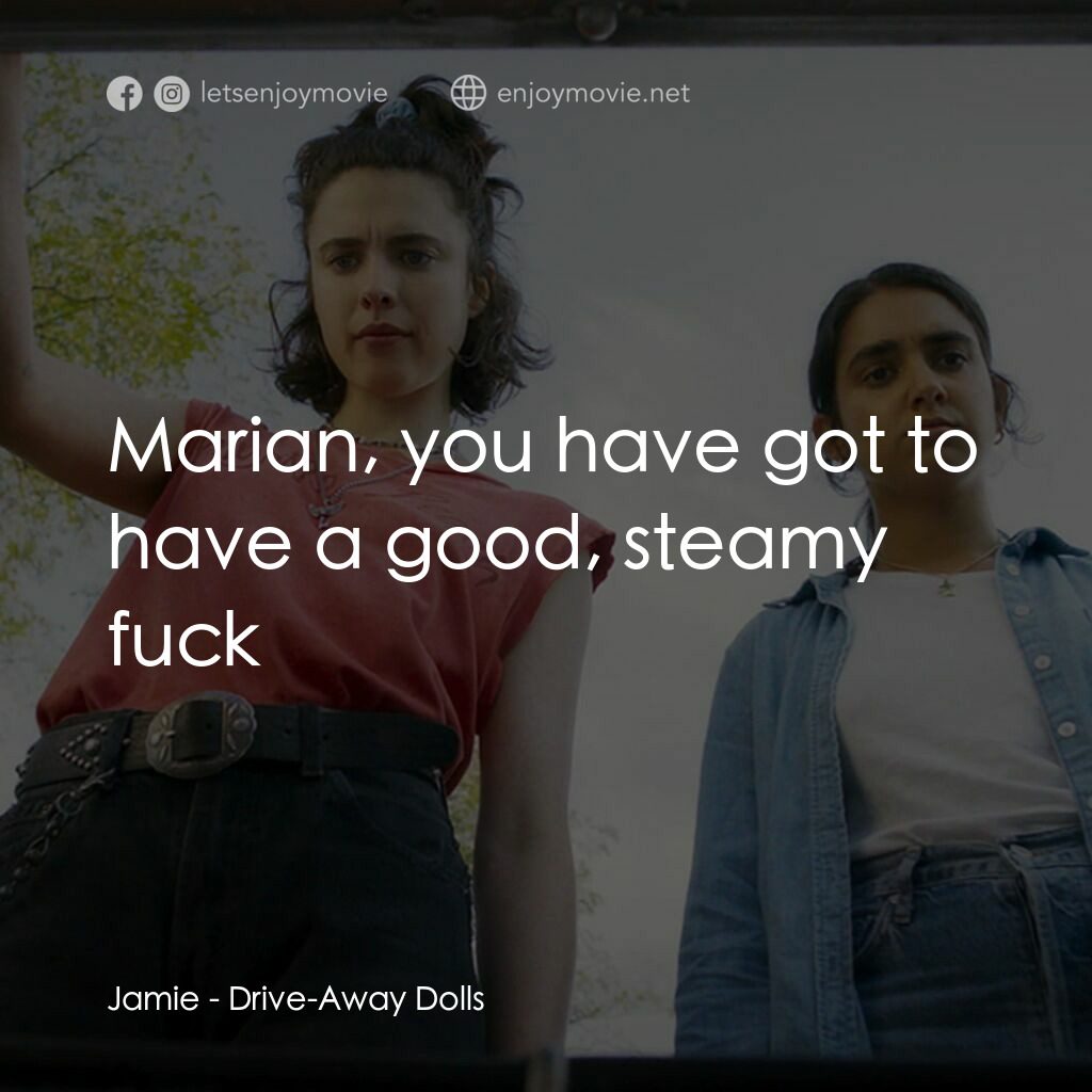 浪跡女孩電影對白：Jamie:  Marian, you have got to have a good, steamy fuck