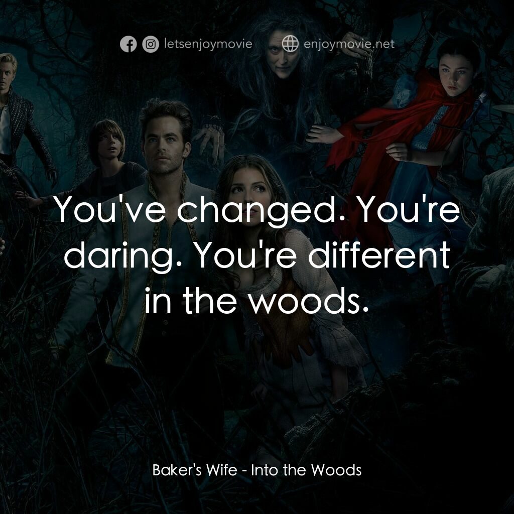 魔法黑森林電影對白：Baker's Wife:  You've changed. You're daring. You're different in the woods.