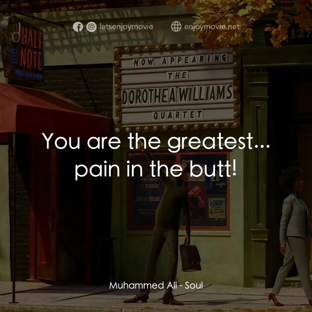 靈魂奇遇記電影對白：Muhammed Ali:  You are the greatest... pain in the butt!