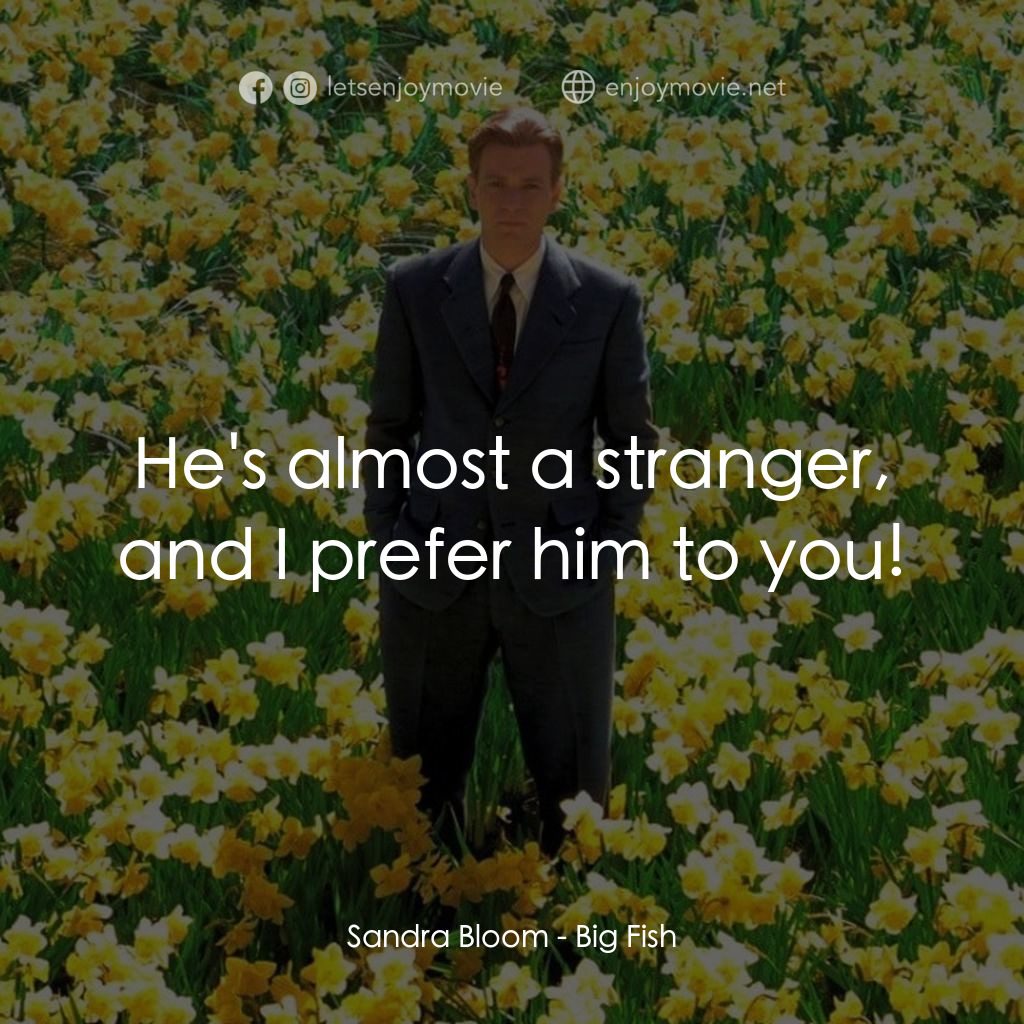 大智若魚電影對白：Sandra Bloom: He's almost a stranger, and I prefer him to you!
