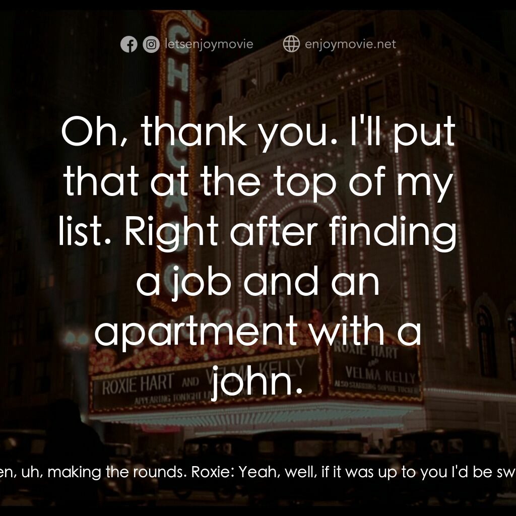 芝加哥電影對白：Velma Kelly:  You know you're really pretty good. Roxie:  Yeah, that and a dime. 