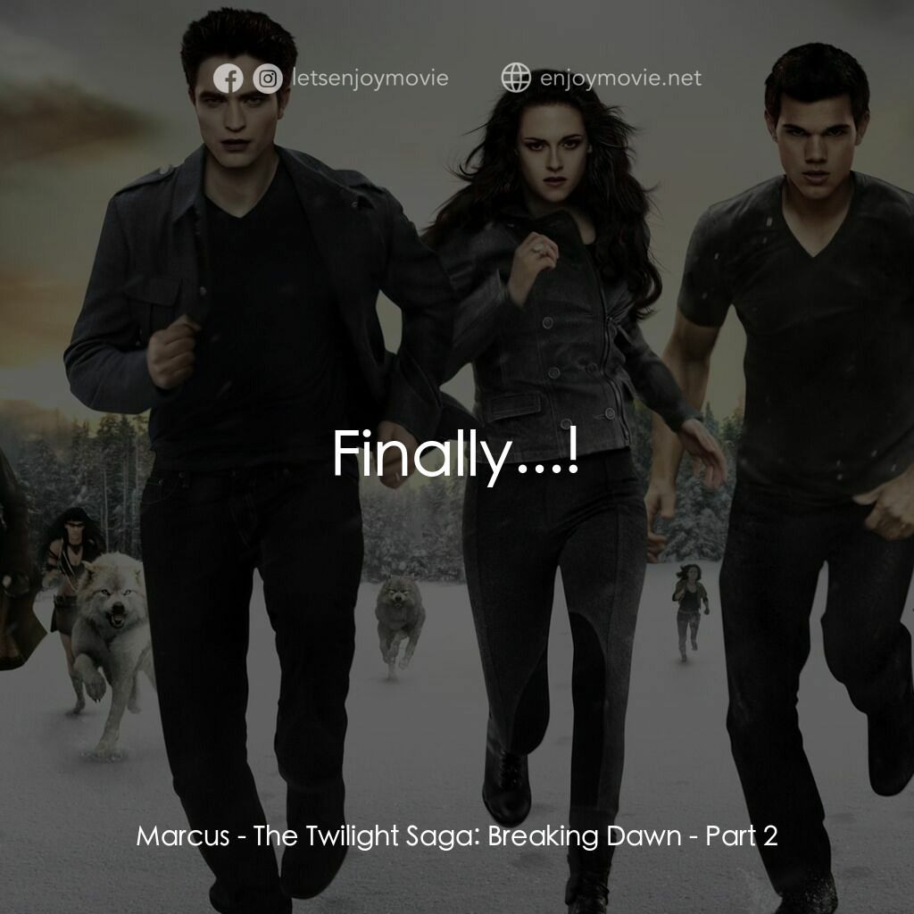 暮光之城：破曉 Ⅱ電影對白：Marcus:  Finally...!