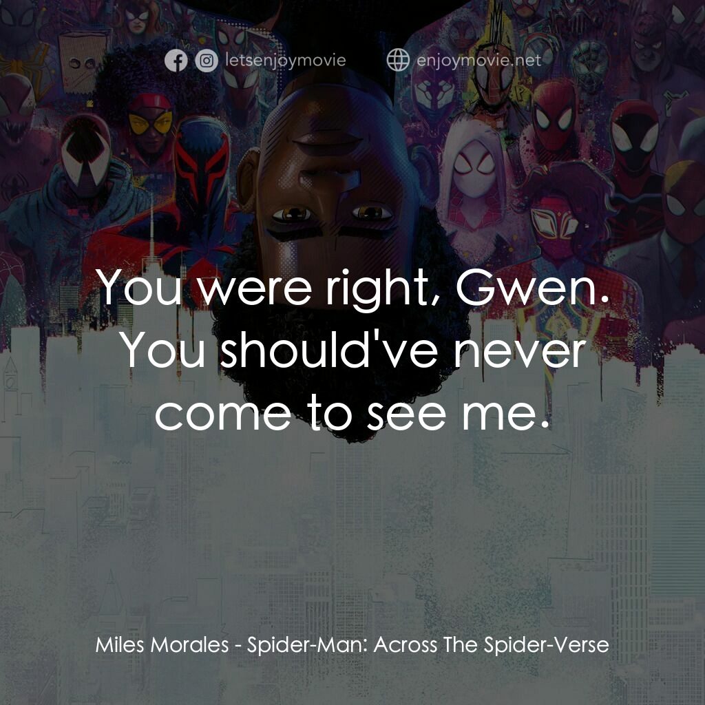 蜘蛛人：穿越新宇宙電影對白：Miles Morales:  You were right, Gwen. You should've never come to see me.