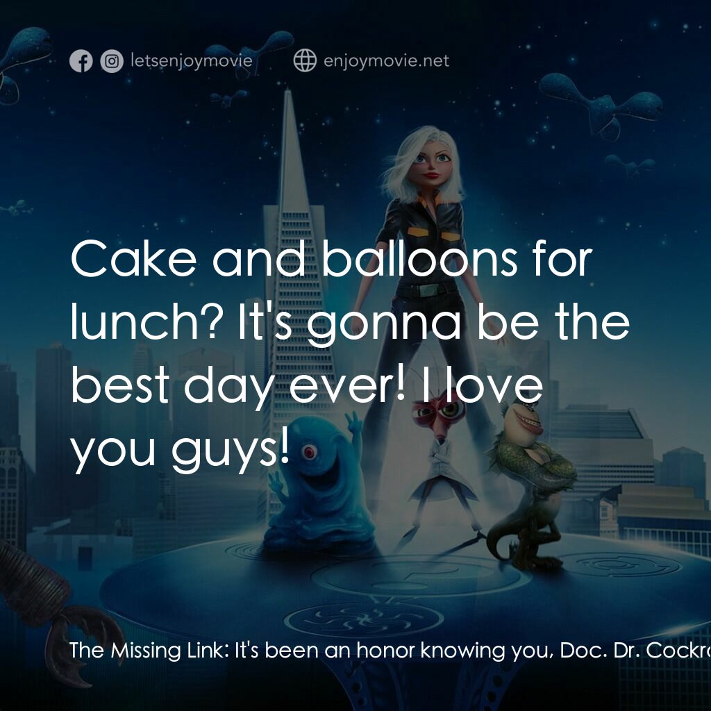 天煞撞正怪怪獸電影對白：The Missing Link:  It's been an honor knowing you, Doc. Dr. Cockroach Ph.D.:  The