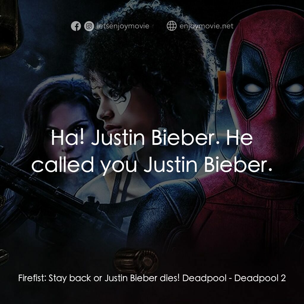 死侍 2電影對白：Firefist:  Stay back or Justin Bieber dies! Deadpool:  Ha! Justin Bieber. He call