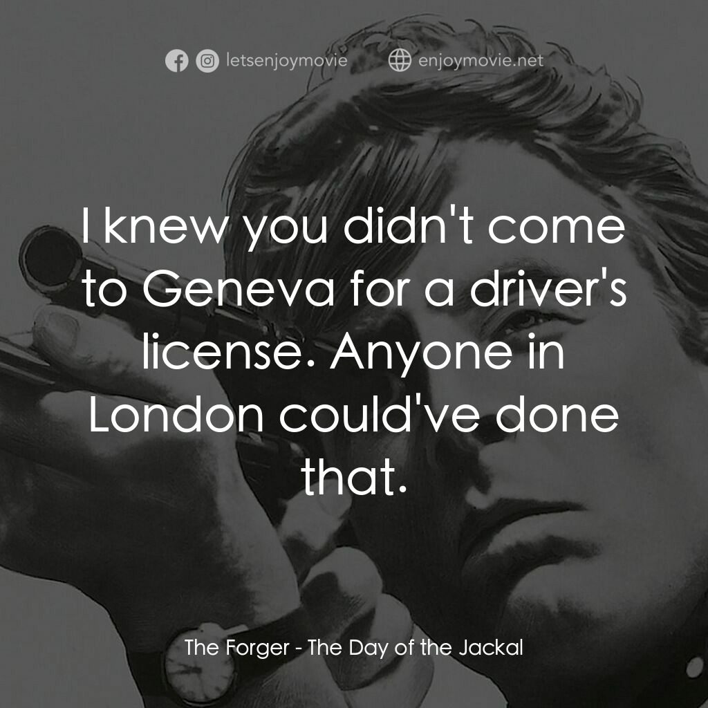 豺狼之日電影對白：The Forger:  I knew you didn't come to Geneva for a driver's license. Anyone in L