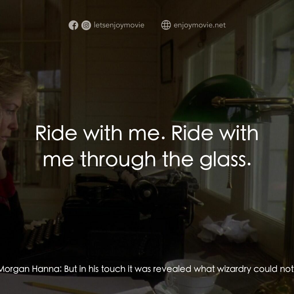 真假情緣電影對白：Morgan Hanna:  He came another face and voice to make the strange familiar. Morga