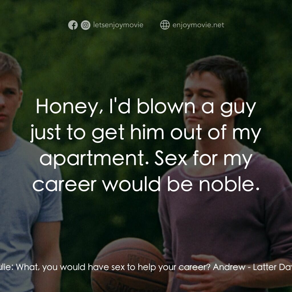 遇見好男孩電影對白：Julie:  What, you would have sex to help your career? Andrew:  Honey, I'd blown a
