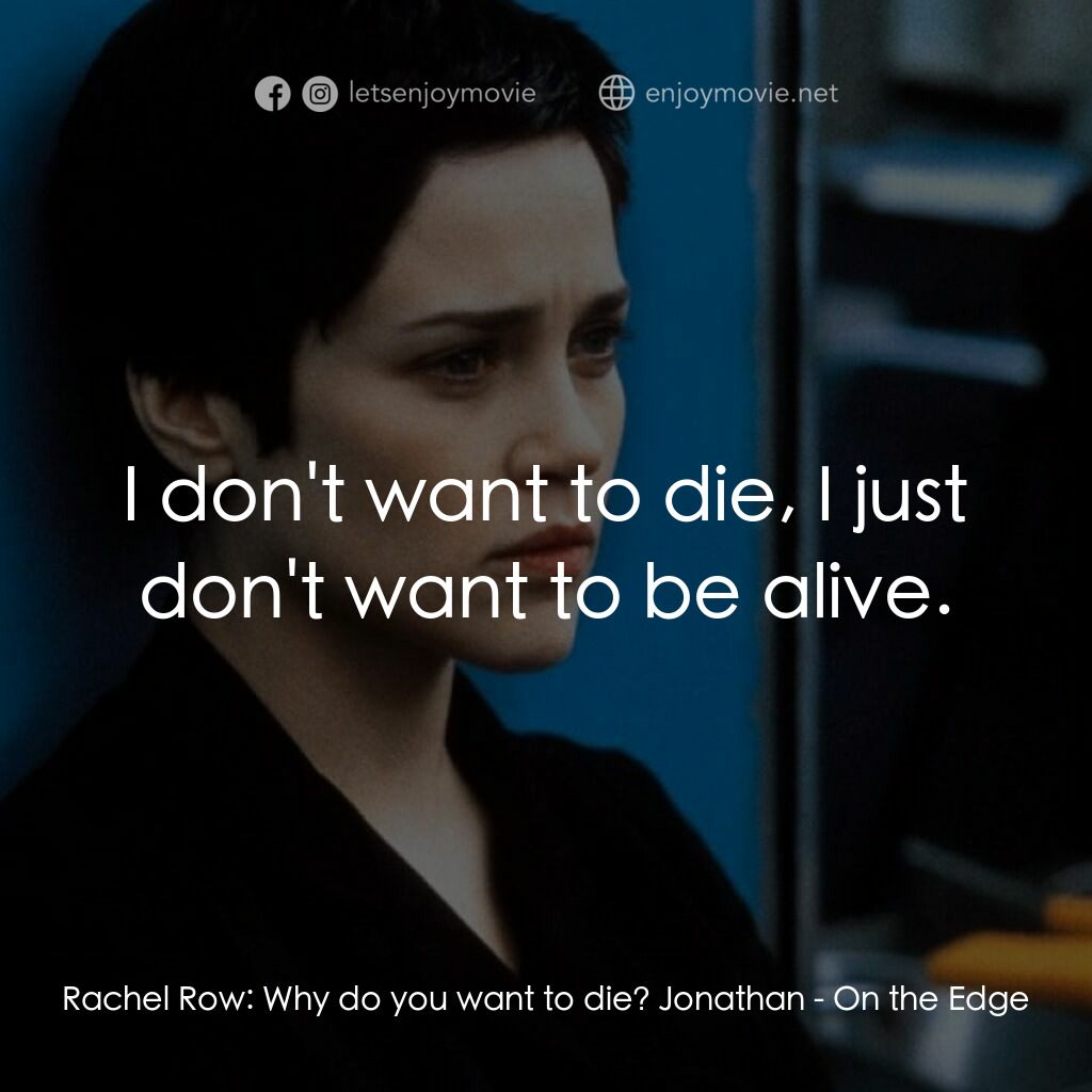 《叛逆邊緣》經典台詞：Rachel Row:  Why do you want to die? Jonathan:  I  ...