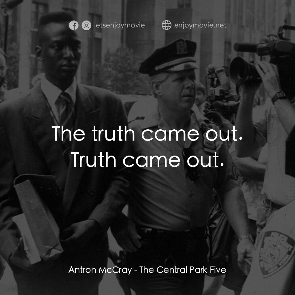 中央公園五罪犯電影對白：Antron McCray:  The truth came out. Truth came out.