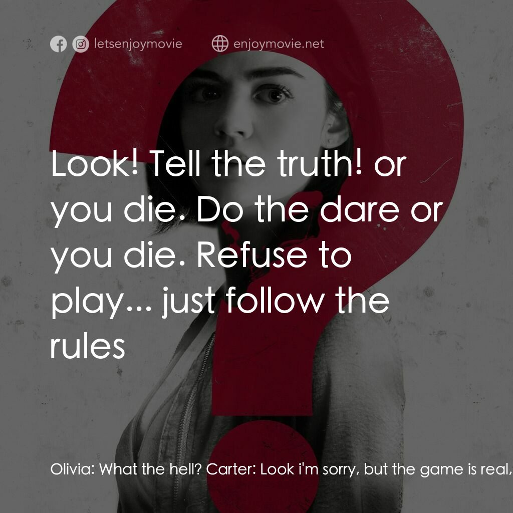 死神遊戲 : Truth Or Dare電影對白：Olivia:  What the hell? Carter:  Look i'm sorry, but the game is real, once your 