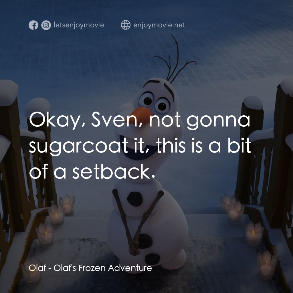 魔雪奇緣：小白的驚喜任務 Olaf's Frozen Adventure電影對白：Olaf: Okay, Sven, not gonna sugarcoat it, this is a bit of a setback.