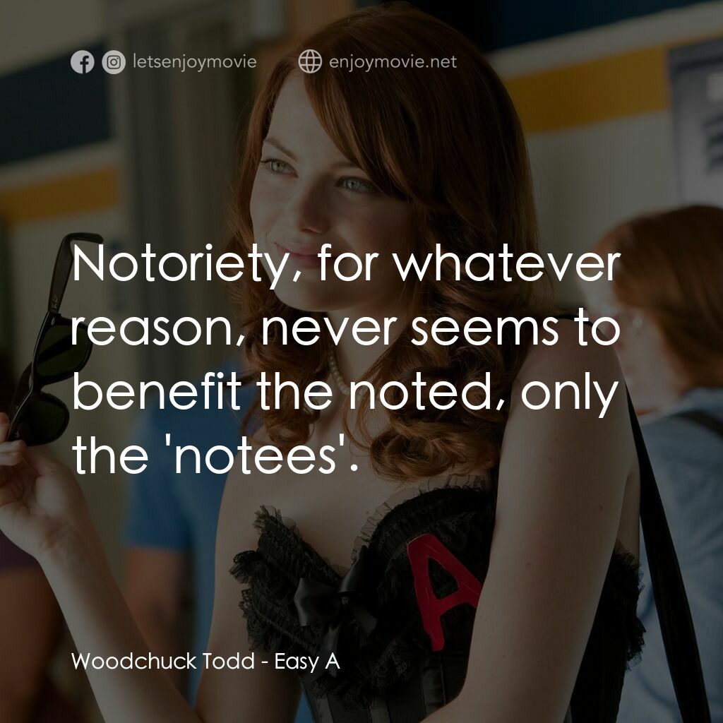 緋聞教主電影對白：Woodchuck Todd:  Notoriety, for whatever reason, never seems to benefit the noted
