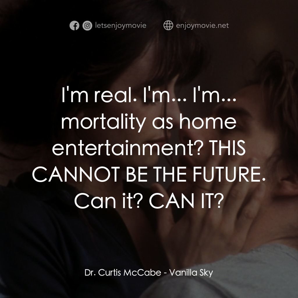 魂離情外天電影對白：Dr. Curtis McCabe: I'm real. I'm... I'm... mortality as home entertainment? THIS 